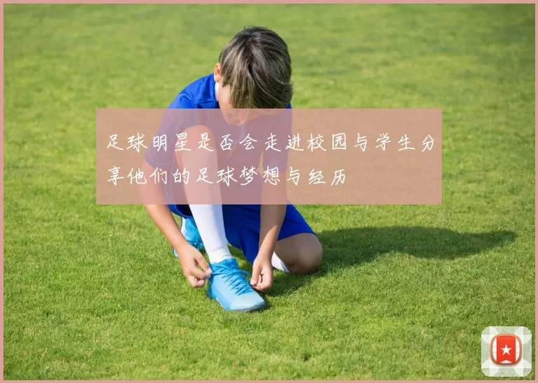 足球明星是否会走进校园与学生分享他们的足球梦想与经历
