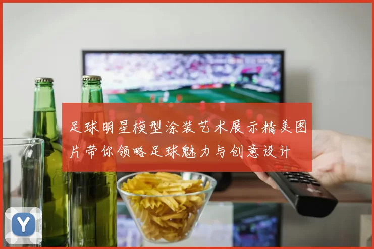 足球明星模型涂装艺术展示精美图片带你领略足球魅力与创意设计