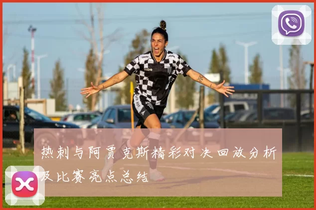 热刺与阿贾克斯精彩对决回放分析及比赛亮点总结