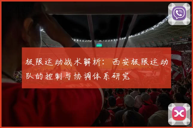 极限运动战术解析：西安极限运动队的控制与协调体系研究