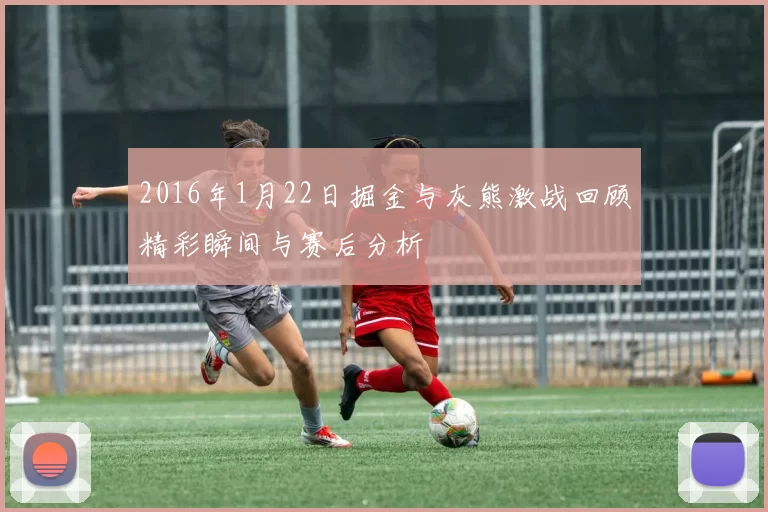 2016年1月22日掘金与灰熊激战回顾精彩瞬间与赛后分析