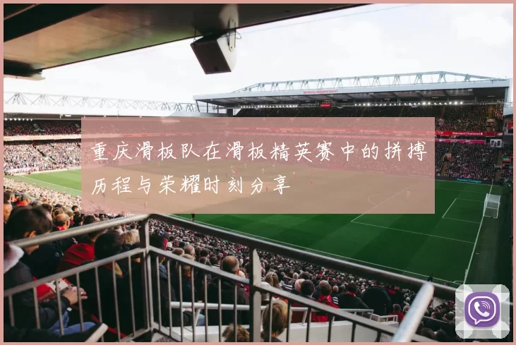 重庆滑板队在滑板精英赛中的拼搏历程与荣耀时刻分享
